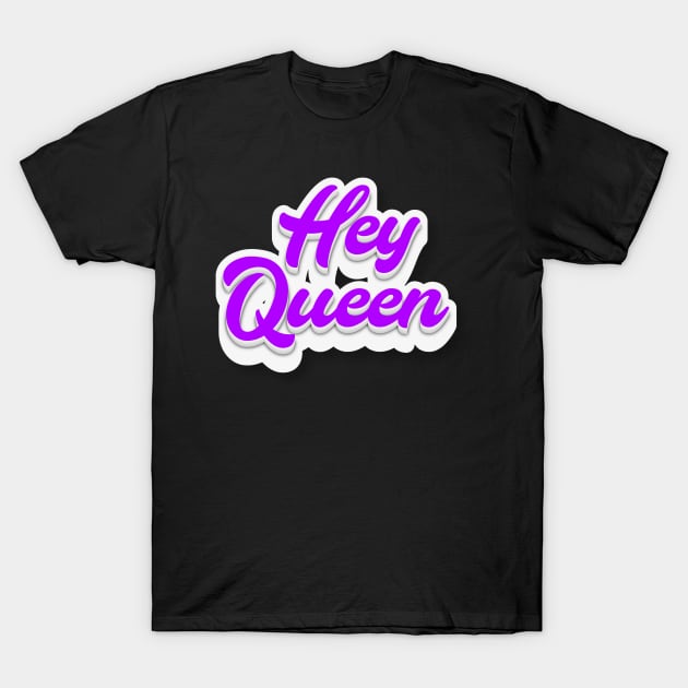 Hey Queen T-Shirt by Fly Beyond